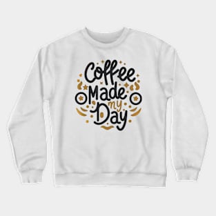 Coffee made my day Crewneck Sweatshirt